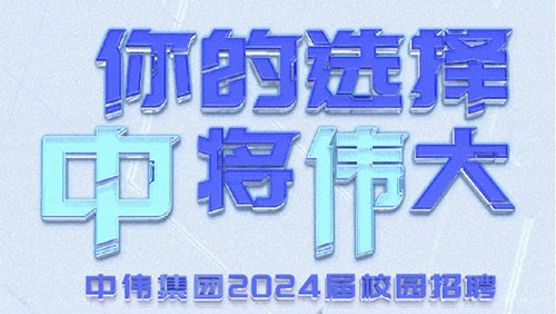 你的選擇 “中”將“偉”大｜中偉集團(tuán)2024屆全球校園招聘正式開啟！